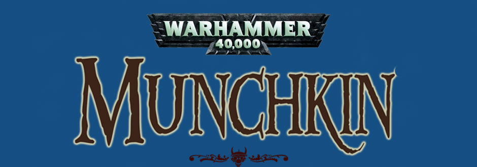 News Round Up: 40k Munchkin and Star Wars Armada Brings the Big Guns