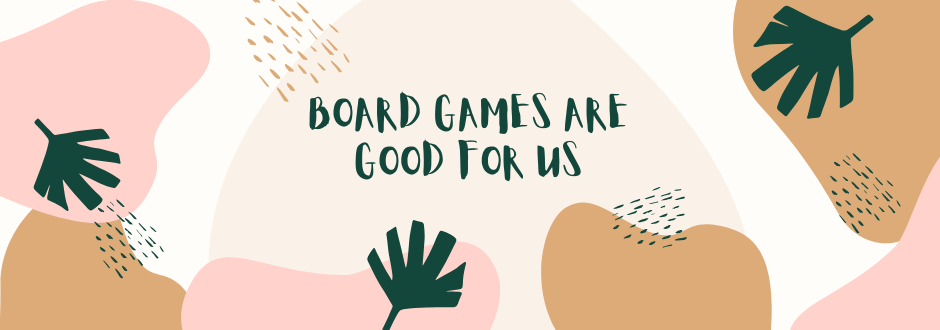 Board Games Are Good For Us – Here’s Why!