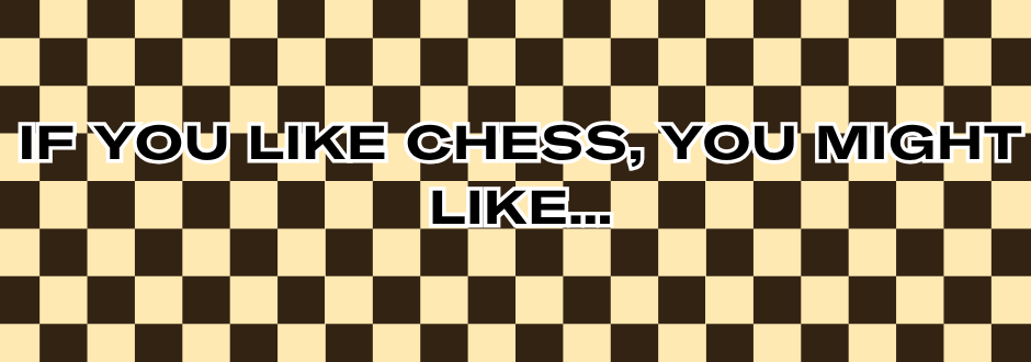 Text overlay on a black and beige checkerboard background reads, "If you like chess, you might like…" in bold white letters, suggesting chess alternatives.