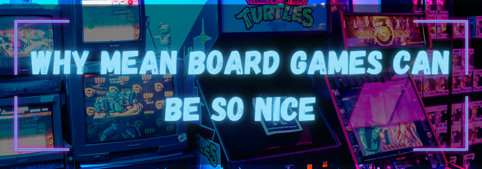 Why ‘Mean’ Board Games Can Be So Nice