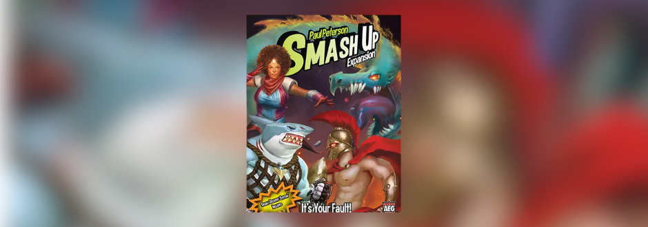 Smash Up: It’s Your Fault – 2nd Opinion