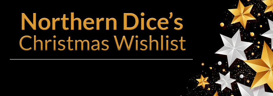 Northern Dice’s Christmas Wishlist