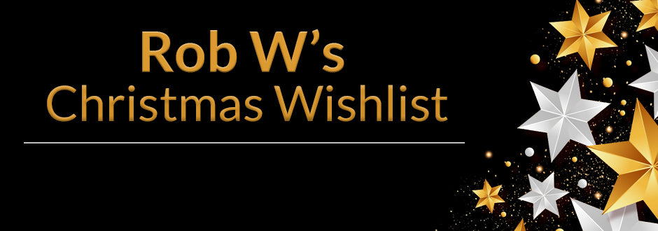 Rob’s Christmas Wishlist