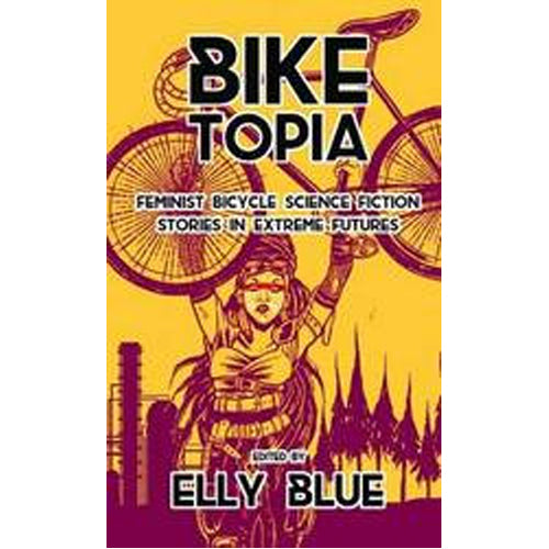 Biketopia: Feminist Bicycle Science Fiction Stories in Extreme Futures
