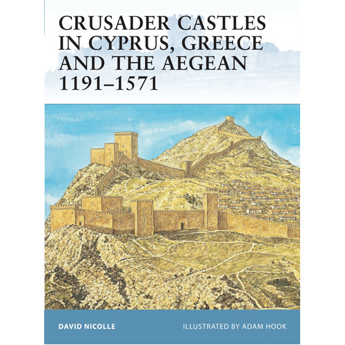 Crusader Castles in Cyprus, Greece and the Aegean 1191–1571