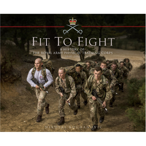 Fit to Fight: A History of the Royal Army Physical Training Corps 1860–2015