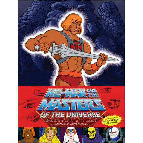 He-Man and the Masters of the Universe A Complete Guide to the Classic Animated Adventures