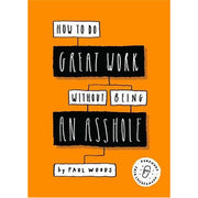 How to Do Great Work Without Being an Asshole
