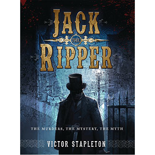 Jack the Ripper: The Murders, The Mystery, The Myth