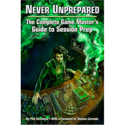 Never Unprepared: The Complete Game Master's Guide to Session Prep