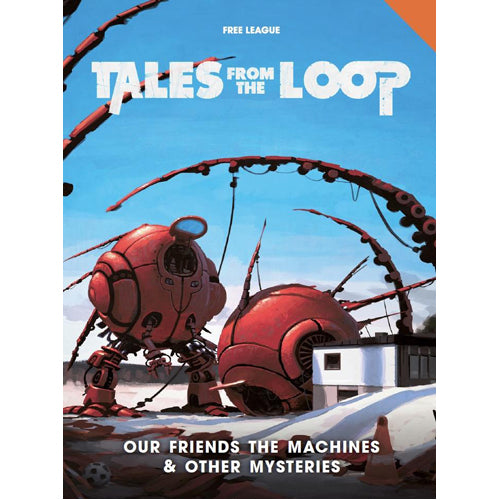 Our Friends the Machines and Other Mysteries (Tales from the Loop Supplement)