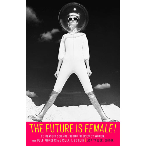 The Future is Female!: 25 Classic Sci-Fi Stories