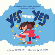 Yes Means Yes: A Kid's Book about Consent. Boundaries. & Listening to Your Body