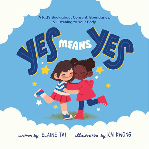 Yes Means Yes: A Kid's Book about Consent. Boundaries. & Listening to Your Body