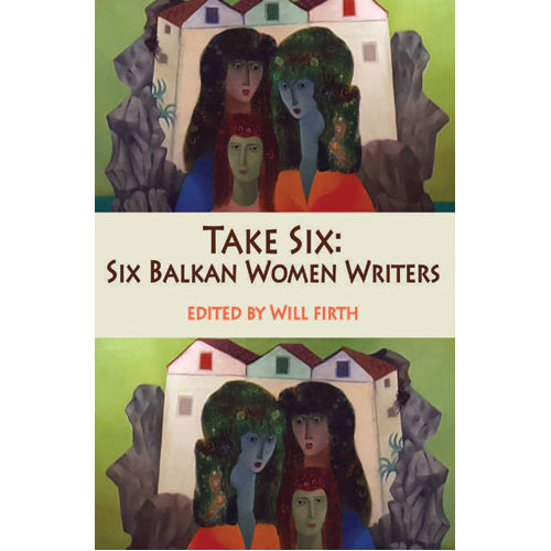 Take Six: Six Balkan Women Writers